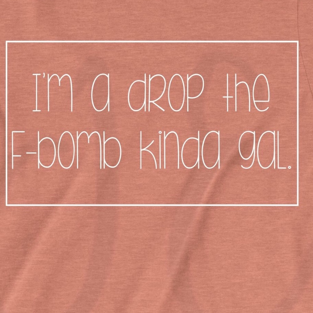 I’m a drop the F Bomb Kind of a gal